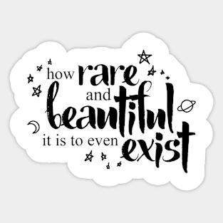 How Rare and Beautiful It Is to Even Exist Sticker